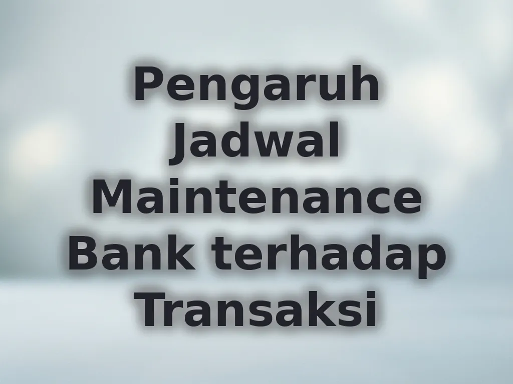 Pengaruh Jadwal Maintenance Bank terhadap Transaksi