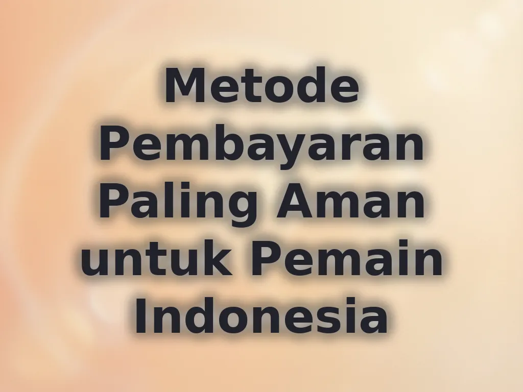 Metode Pembayaran Paling Aman untuk Pemain Indonesia